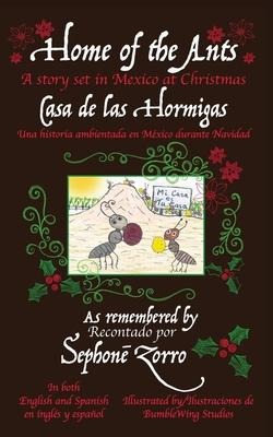 Home of the Ants/Casa de las Hormigas: A story set in Mexico/Una historia ambientada en México durante Navidad: A story set in Mexico/Una historia ambientada en México durante Navidad