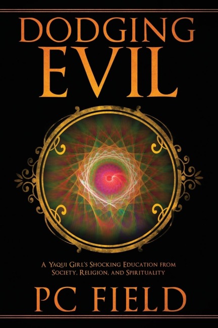 Dodging Evil: A Yaqui Girls Shocking Education From Society, Religion, and Spirituality