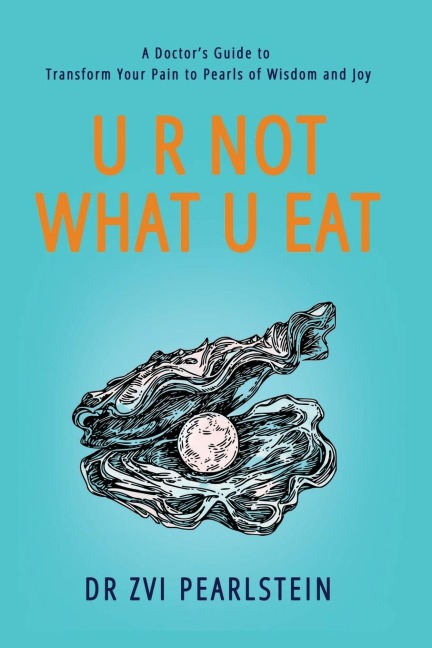 U R NOT WHAT U EAT: A Doctors Guide to Transform Your Pain to Pearls of Wisdom and Joy
