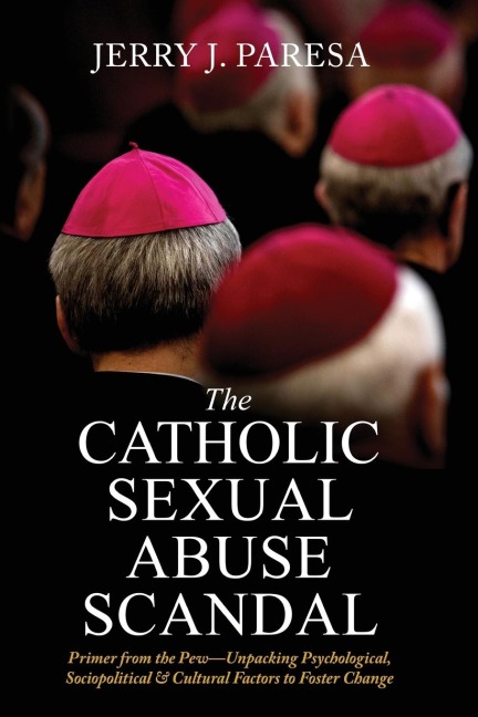 The Catholic Sexual Abuse Scandal: Primer from the Pew-Unpacking Psychological, Sociopolitical &amp; Cultural