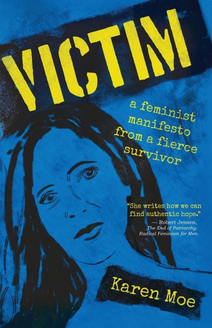 Victim: A Feminist Manifesto from a Fierce Survivor