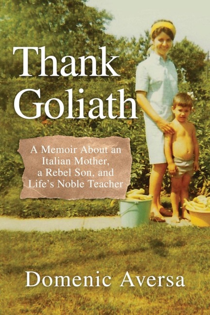 Thank Goliath: A Memoir About an Italian Mother, a Rebel Son, and Lifes Noble Teacher