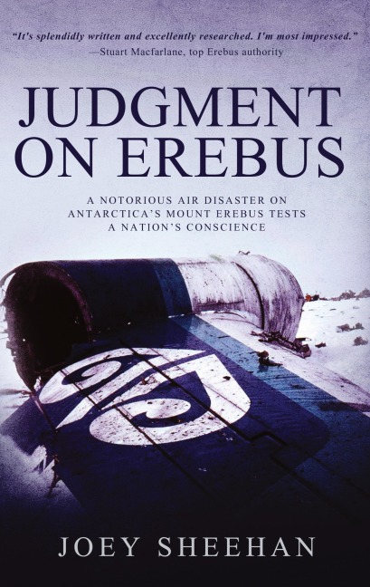 Judgment on Erebus: A Notorious Air Disaster on Antarcticas Mount Erebus Tests a Nations Conscience