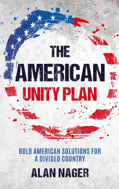 The American Unity Plan: Bold American Solutions for a Divided Country