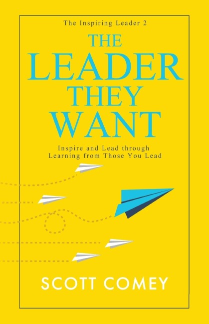 The Leader They Want: Inspire and Lead through Learning from Those You Lead