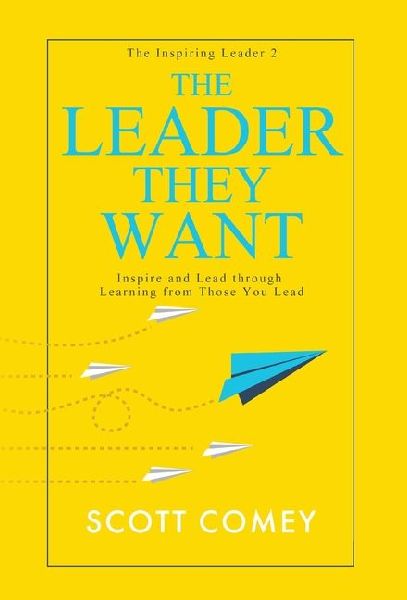 The Leader They Want: Inspire and Lead through Learning from Those You Lead