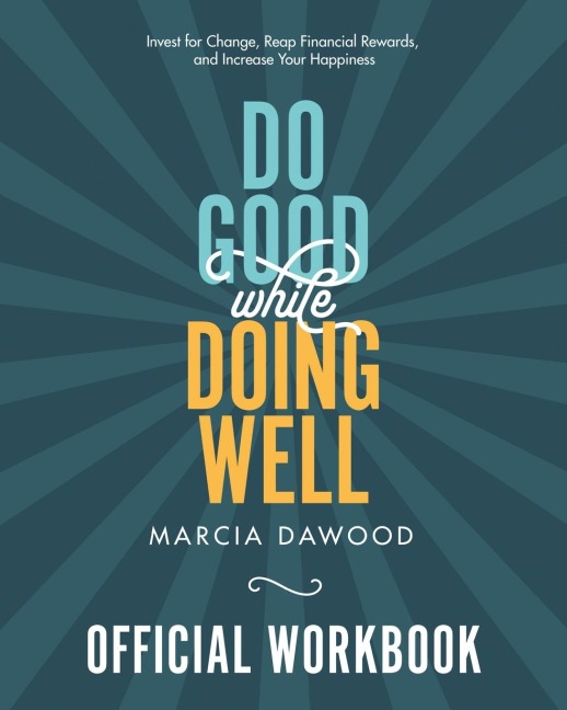Do Good While Doing Well Official Workbook: Invest for Change, Reap Financial Rewards, and Increase Your Happiness