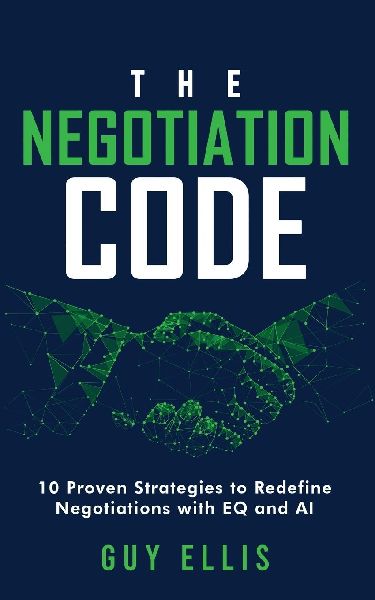 The Negotiation Code: 10 Proven Strategies to Redefine Negotiations with EQ and AI