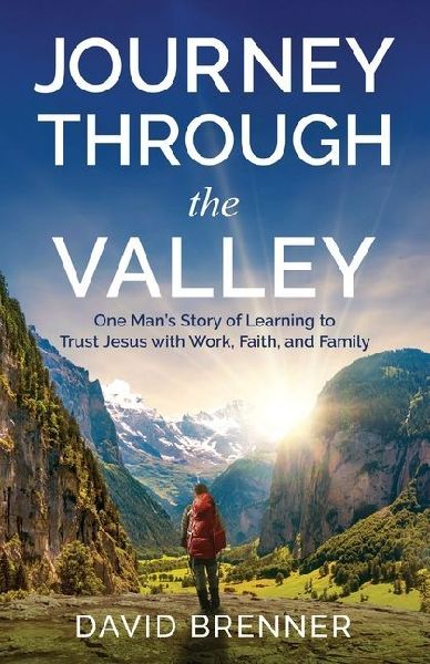 Journey Through the Valley: One Mans Story of Learning to Trust Jesus with Work, Faith, and Family