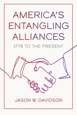 Americas Entangling Alliances: 1778 to the Present