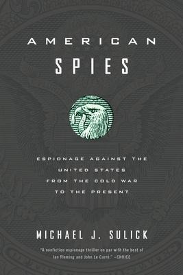 American Spies: Espionage Against the United States from the Cold War to the Present