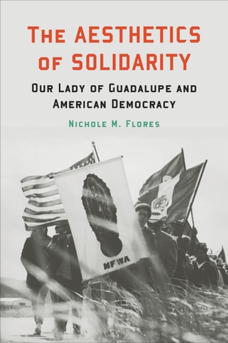The Aesthetics of Solidarity Our Lady of Guadalupe and American Democracy