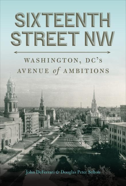 Sixteenth Street NW: Washington, DCs Avenue of Ambitions