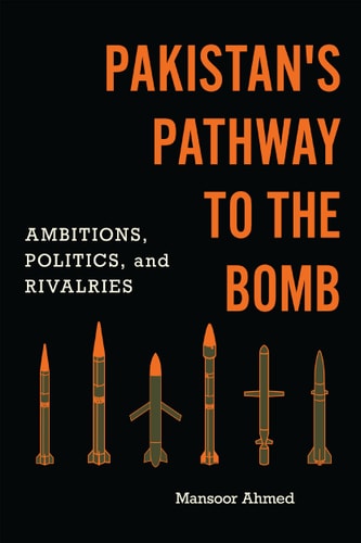 Pakistan's Pathway to the Bomb Ambitions, Politics, and Rivalries