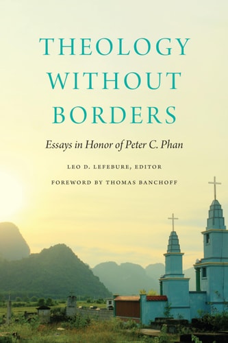 Theology Without Borders Essays in Honor of Peter C. Phan