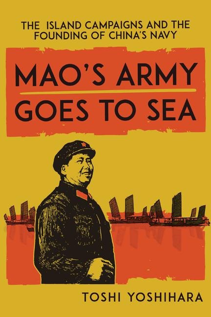 Maos Army Goes to Sea: The Island Campaigns and the Founding of Chinas Navy
