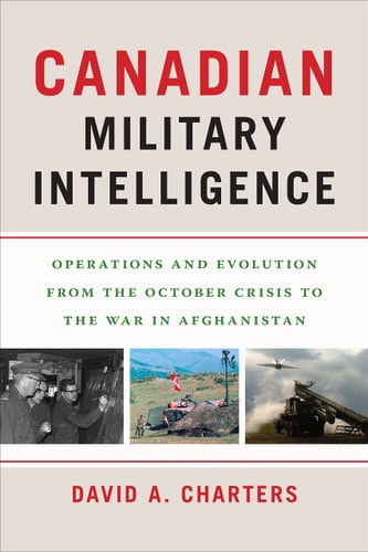 Canadian Military Intelligence Operations and Evolution from the October Crisis to the War in Afghanistan