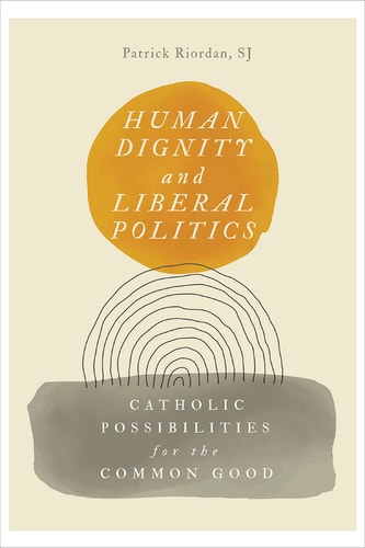 Human Dignity and Liberal Politics Catholic Possibilities for the Common Good