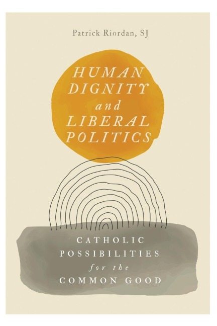 Human Dignity and Liberal Politics: Catholic Possibilities for the Common Good
