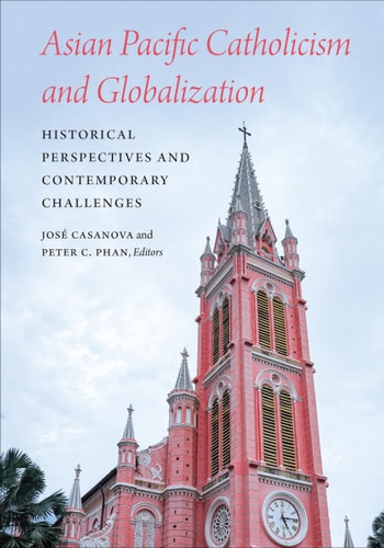 Asian Pacific Catholicism and Globalization Historical Perspectives and Contemporary Challenges