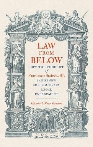 Law from Below How the Thought of Francisco Suárez, SJ, Can Renew Contemporary Legal Engagement