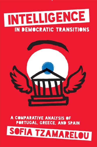 Intelligence in Democratic Transitions A Comparative Analysis of Portugal, Greece, and Spain