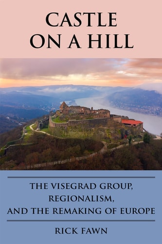 Castle on a Hill The Visegrad Group, Regionalism, and the Remaking of Europe