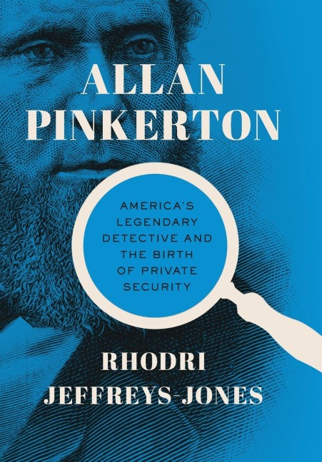 Allan Pinkerton: America's Legendary Detective and the Birth of Private Security