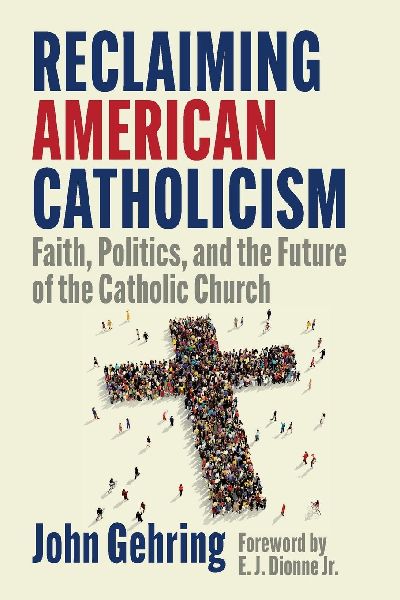 Reclaiming American Catholicism: Faith, Politics, and the Future of the Catholic Church