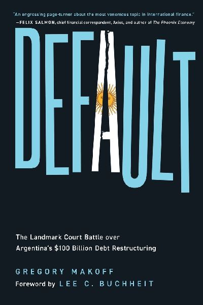 Default: The Landmark Court Battle over Argentina's $100 Billion Debt Restructuring