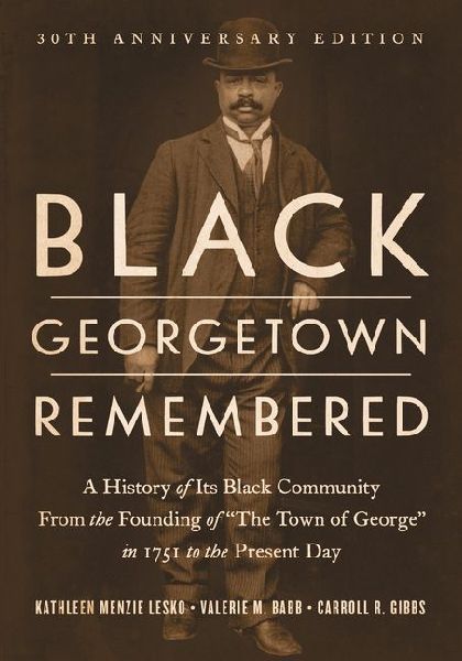Black Georgetown Remembered: A History of Its Black Community from the Founding of The Town of George in 1751 to the Present Day, 30th Anniversary Edition