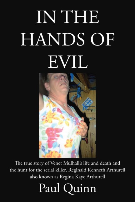 In the Hands of Evil: The true story of Venet Mulhall's life and death and the hunt for the serial killler, Reginald Kenneth Arthurell also known as Regina Kaye Arthurell