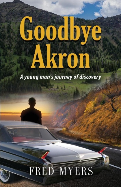 Goodbye Akron: A Young Mans Journey of Discovery
