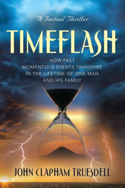 TIMEFLASH: HOW FAST THE MOMENTOUS EVENTS TRANSPIRE IN ONE MANS LIFETIME AND HIS FAMILY