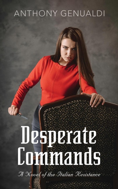 DESPERATE COMMANDS: A novel of the Italian Resistance