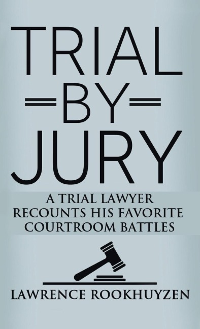 TRIAL BY JURY: A Trial Lawyer Recounts His Favorite Courtroom Battles