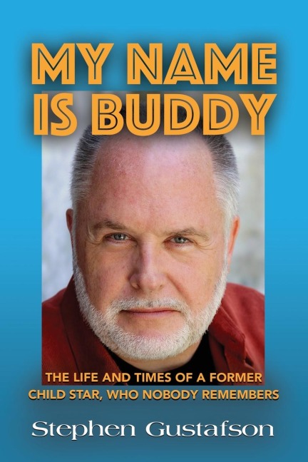 MY NAME IS BUDDY: THE LIFE AND TIMES OF A FORMER CHILD STAR, WHO NOBODY REMEMBERS.
