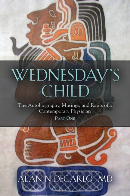 Wednesdays Child: The Autobiography, Musings, and Rants of a Contemporary Physician - Part One