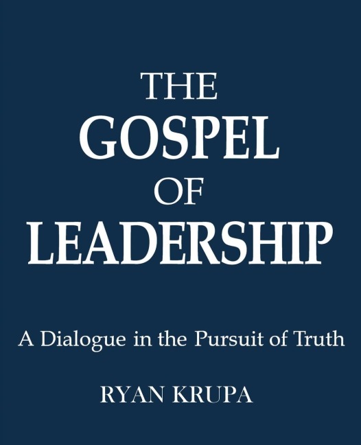 THE GOSPEL OF LEADERSHIP: A DIALOGUE IN THE PURSUIT OF TRUTH