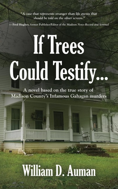 If Trees Could Testify...: A novel based on the true story of Madison Countys infamous Gahagan murders
