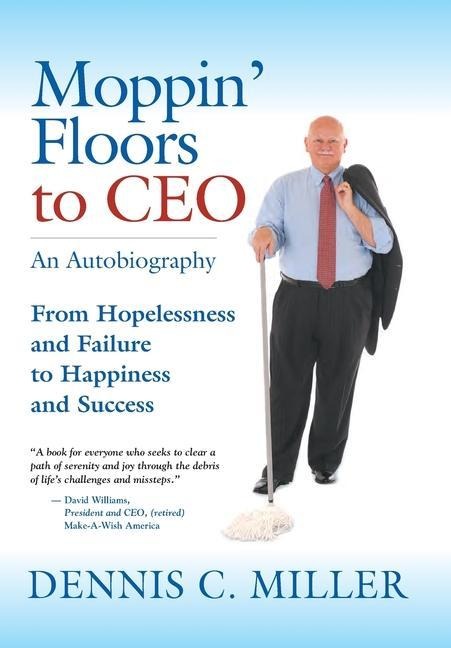 Moppin' Floors to CEO: From Hopelessness and Failure to Happiness and Success