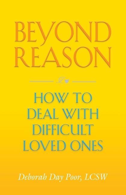 Beyond Reason: How To Deal With Difficult Loved Ones