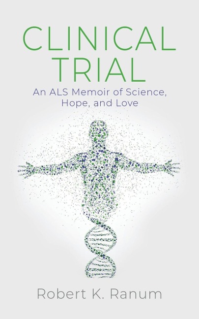 CLINICAL TRIAL: An ALS Memoir of Science, Hope, and Love