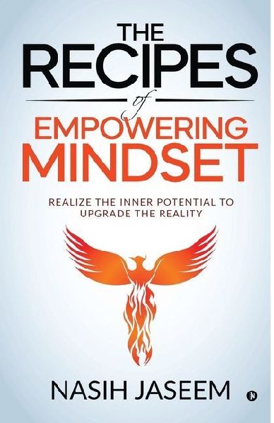 The Recipes of Empowering Mindset: Realize the Inner Potential to Upgrade the Reality