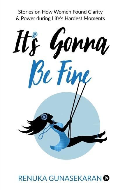 Its Gonna Be Fine: Stories on How Women Found Clarity & Power during Lifes Hardest Moments