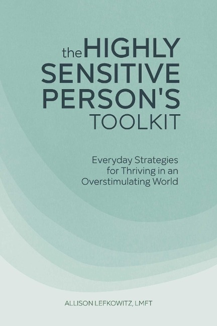 The Highly Sensitive Persons Toolkit: Everyday Strategies for Thriving in an Overstimulating World