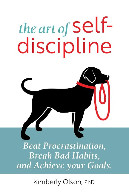 The Art of Self-Discipline: Beat Procrastination, Break Bad Habits, and Achieve Your Goals