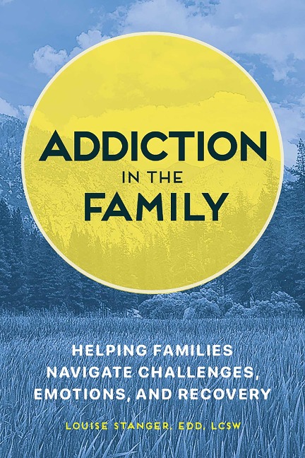 Addiction in the Family: Helping Families Navigate Challenges, Emotions, and Recovery