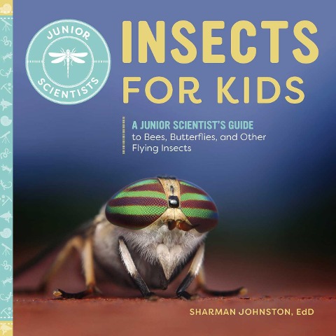 Insects for Kids: A Junior Scientists Guide to Bees, Butterflies, and Other Flying Insects