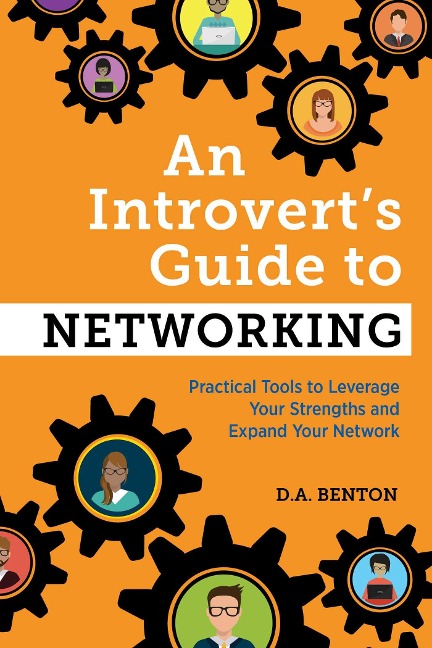 An Introverts Guide to Networking: Practical Tools to Leverage Your Strengths and Expand Your Network